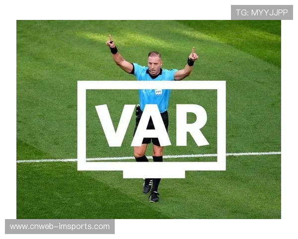 裁判系统升级,VAR技术引入争议判罚 裁判系统升级,VAR技术引入争议判罚